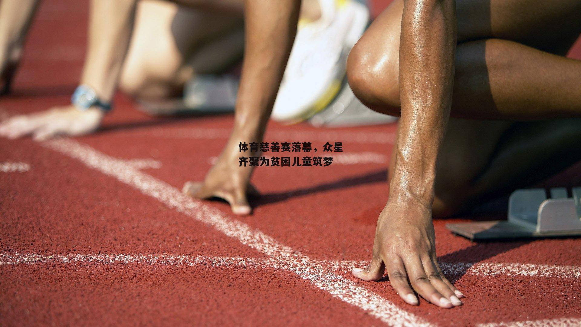 体育慈善赛落幕，众星齐聚为贫困儿童筑梦